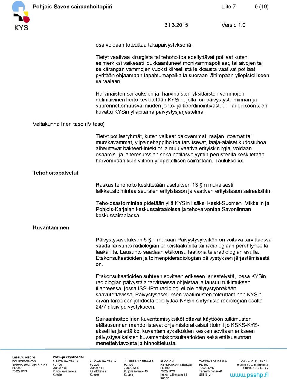 vaativat potilaat pyritään ohjaamaan tapahtumapaikalta suoraan lähimpään yliopistolliseen sairaalaan.