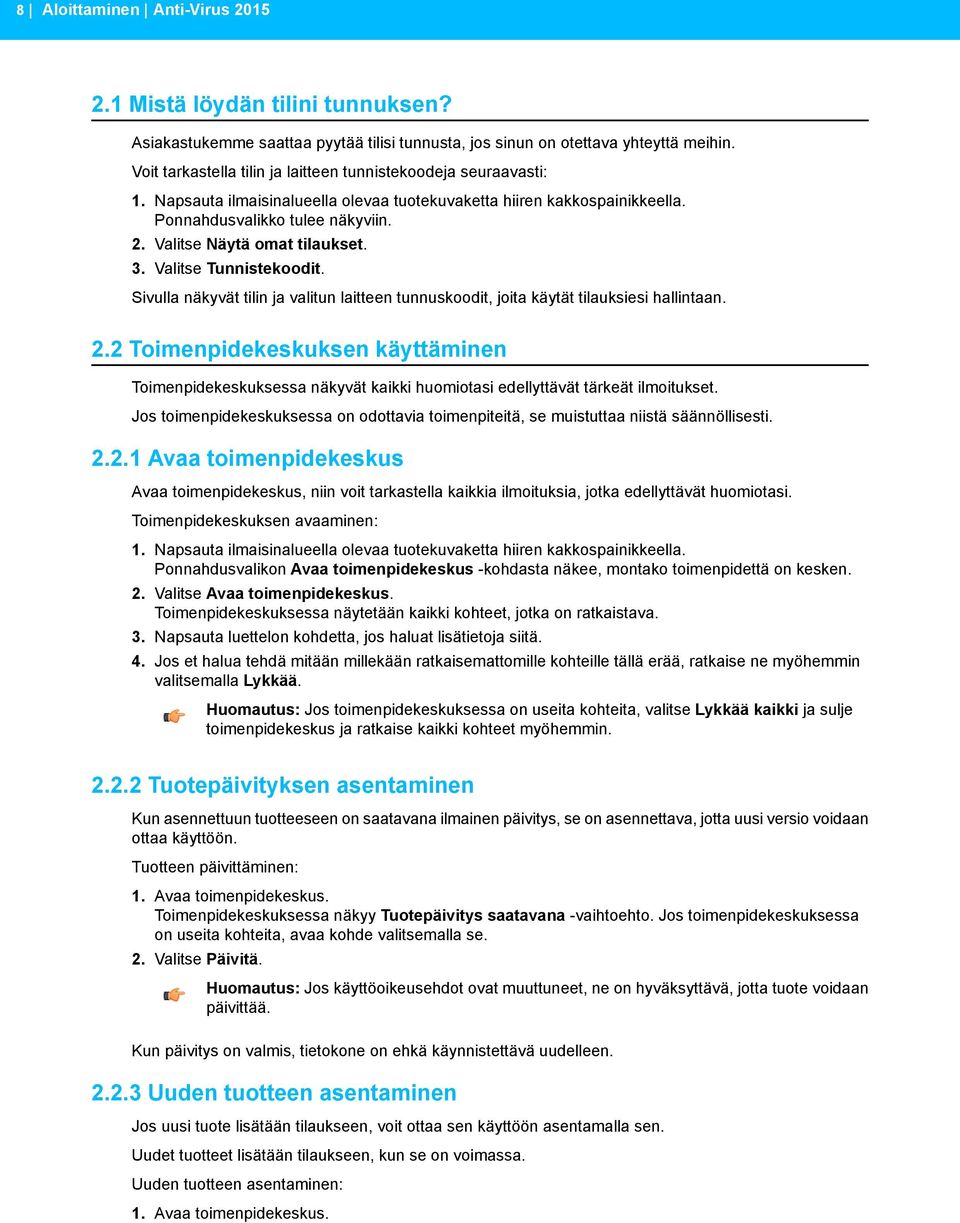 Valitse Näytä omat tilaukset. 3. Valitse Tunnistekoodit. Sivulla näkyvät tilin ja valitun laitteen tunnuskoodit, joita käytät tilauksiesi hallintaan. 2.