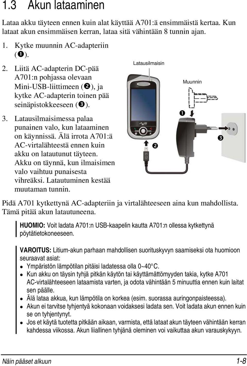 Latausilmaisimessa palaa punainen valo, kun lataaminen on käynnissä. Älä irrota A701:ä AC-virtalähteestä ennen kuin akku on latautunut täyteen.