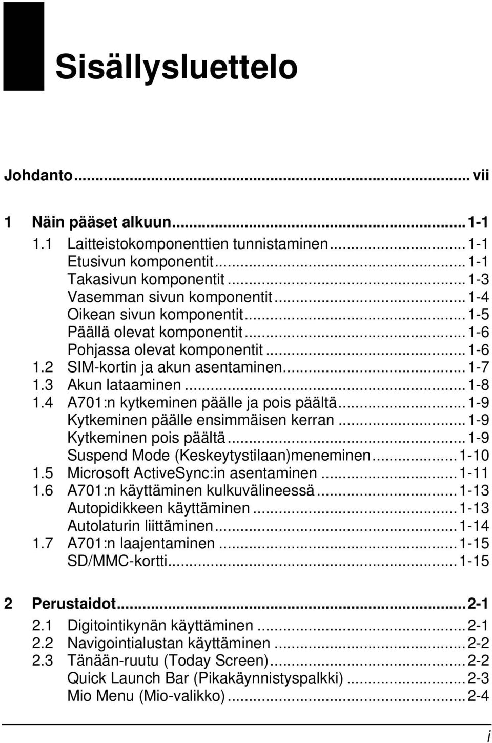 4 A701:n kytkeminen päälle ja pois päältä...1-9 Kytkeminen päälle ensimmäisen kerran...1-9 Kytkeminen pois päältä...1-9 Suspend Mode (Keskeytystilaan)meneminen...1-10 1.