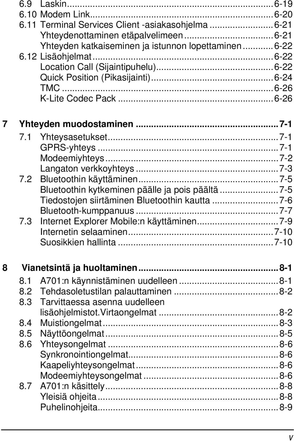 ..7-1 GPRS-yhteys...7-1 Modeemiyhteys...7-2 Langaton verkkoyhteys...7-3 7.2 Bluetoothin käyttäminen...7-5 Bluetoothin kytkeminen päälle ja pois päältä...7-5 Tiedostojen siirtäminen Bluetoothin kautta.