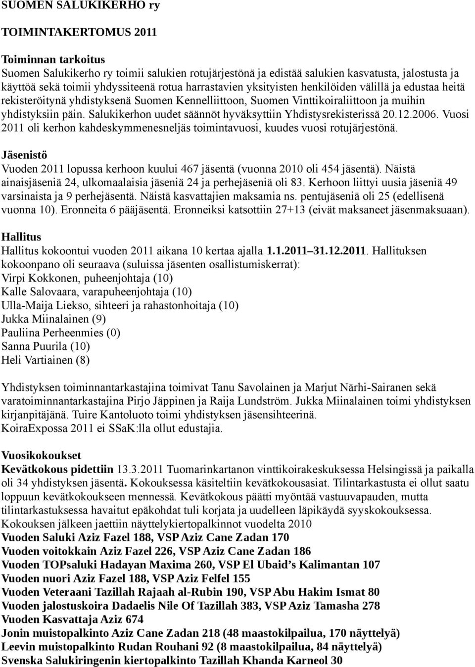 Salukikerhon uudet säännöt hyväksyttiin Yhdistysrekisterissä 20.12.2006. Vuosi 2011 oli kerhon kahdeskymmenesneljäs toimintavuosi, kuudes vuosi rotujärjestönä.