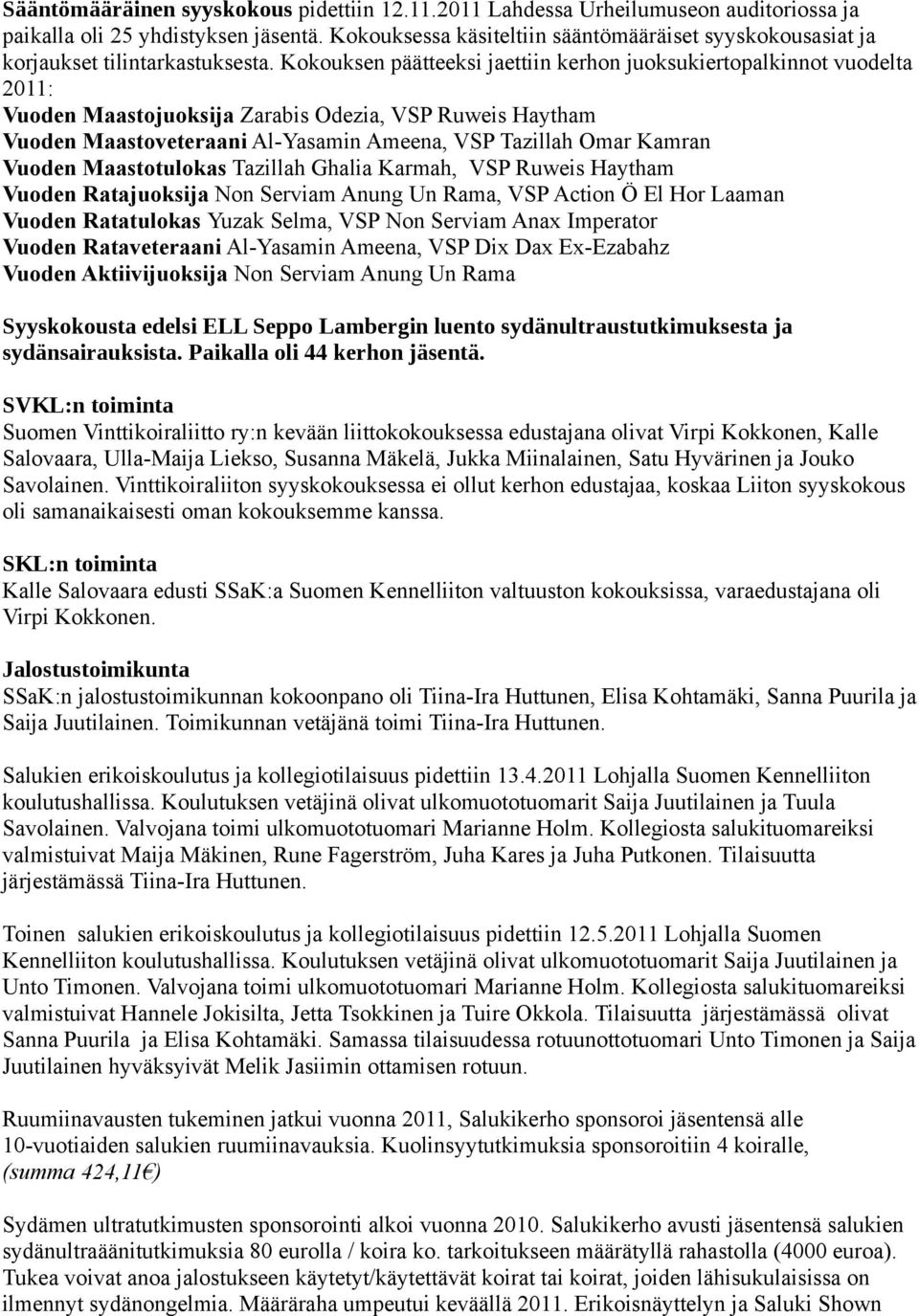 Kokouksen päätteeksi jaettiin kerhon juoksukiertopalkinnot vuodelta 2011: Vuoden Maastojuoksija Zarabis Odezia, VSP Ruweis Haytham Vuoden Maastoveteraani Al-Yasamin Ameena, VSP Tazillah Omar Kamran