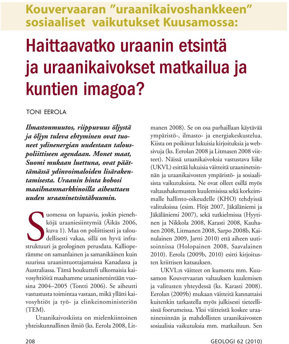 Monet maat, Suomi mukaan luettuna, ovat päättämässä ydinvoimaloiden lisärakentamisesta. Uraanin hinta kohosi maailmanmarkkinoilla aiheuttaen uuden uraaninetsintäbuumin.