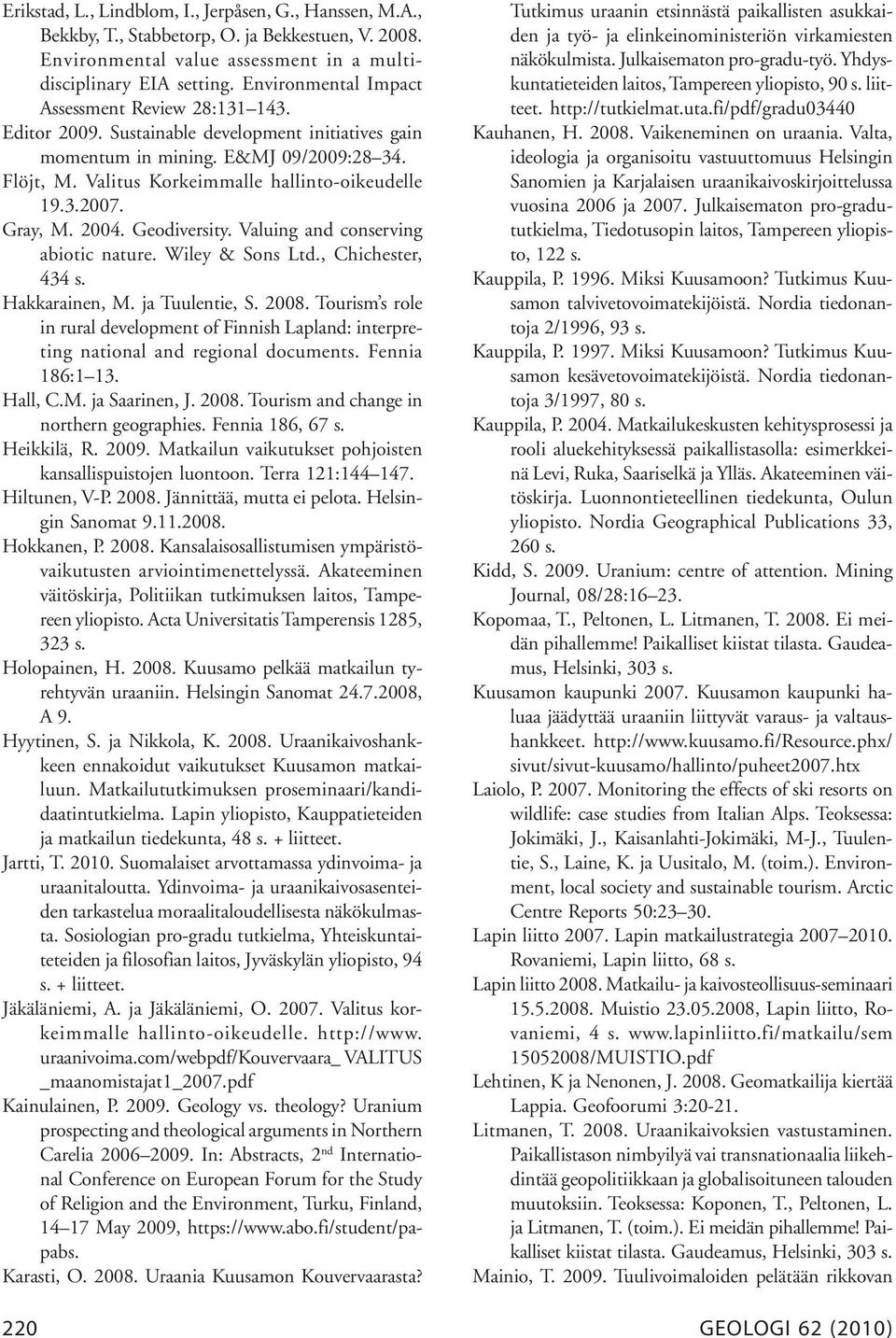 3.2007. Gray, M. 2004. Geodiversity. Valuing and conserving abiotic nature. Wiley & Sons Ltd., Chichester, 434 s. Hakkarainen, M. ja Tuulentie, S. 2008.