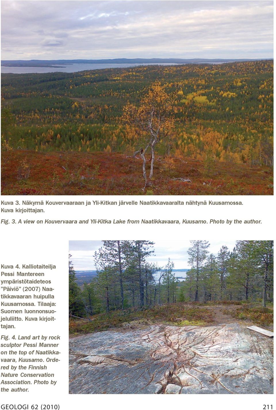 Tilaaja: Suomen luonnonsuojeluliitto. Kuva kirjoittajan. Fig. 4. Land art by rock sculptor Pessi Manner on the top of Naatikkavaara, Kuusamo.