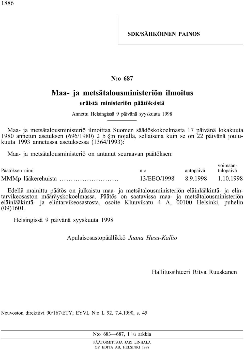 metsätalousministeriö on antanut seuraavan päätöksen: voimaantulopäivä Päätöksen nimi n:o antopäivä MMMp lääkerehuista... 13/EEO/1998 8.9.1998 1.10.