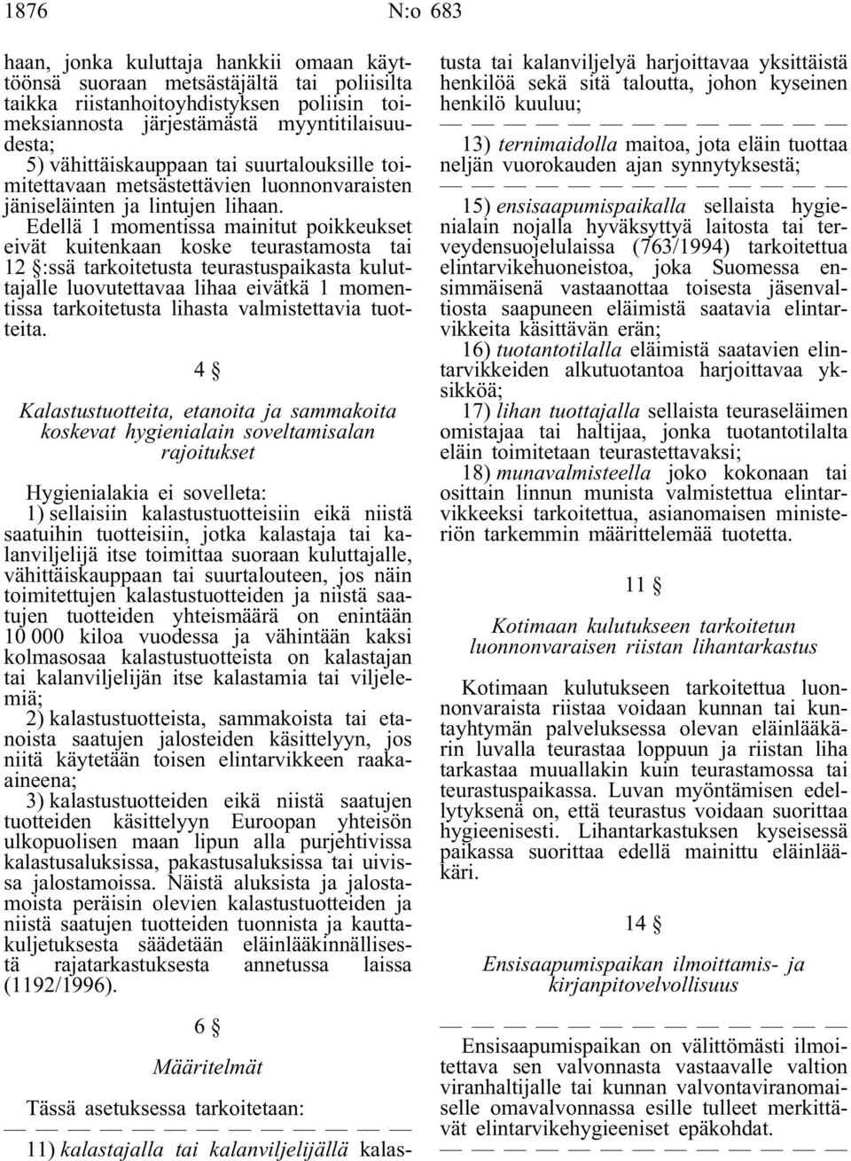 Edellä 1 momentissa mainitut poikkeukset eivät kuitenkaan koske teurastamosta tai 12 :ssä tarkoitetusta teurastuspaikasta kuluttajalle luovutettavaa lihaa eivätkä 1 momentissa tarkoitetusta lihasta