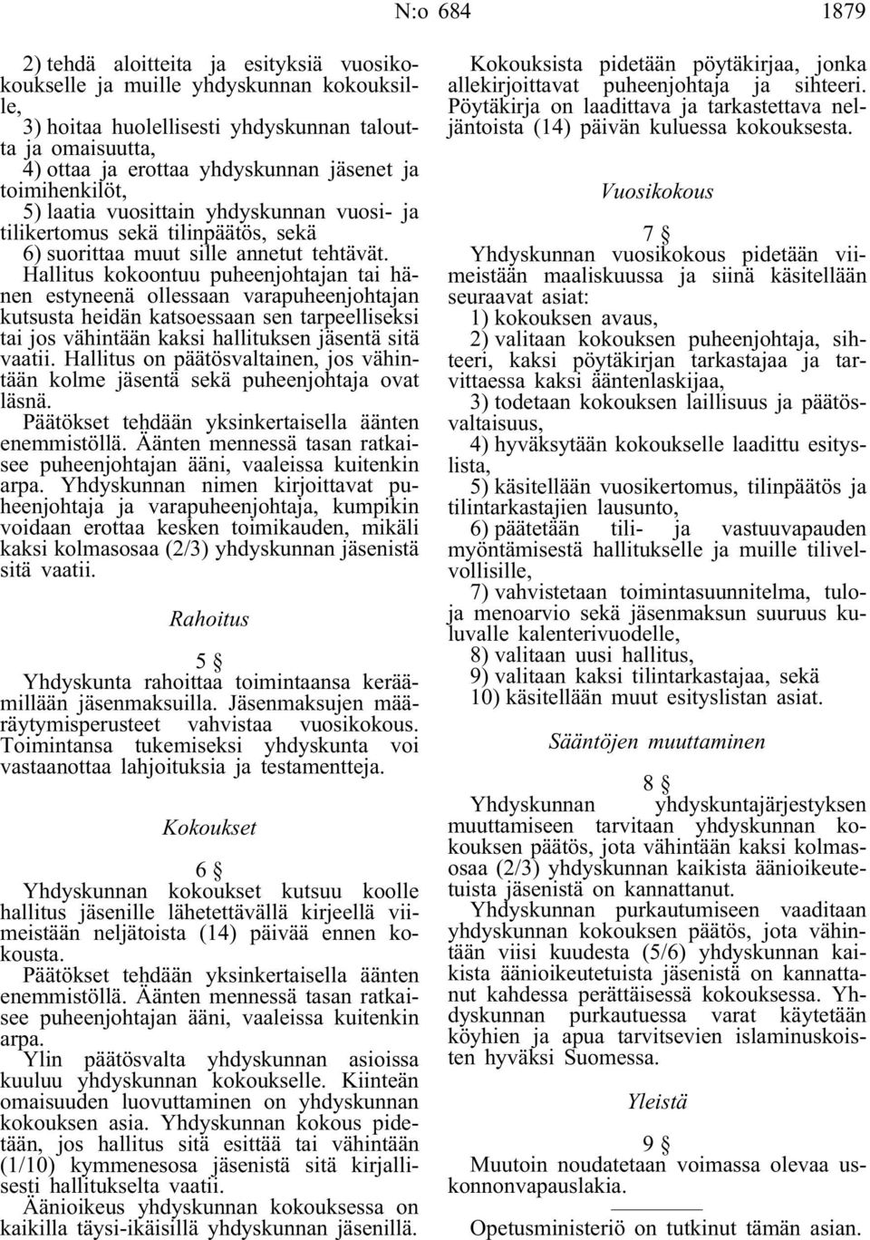 Hallitus kokoontuu puheenjohtajan tai hänen estyneenä ollessaan varapuheenjohtajan kutsusta heidän katsoessaan sen tarpeelliseksi tai jos vähintään kaksi hallituksen jäsentä sitä vaatii.