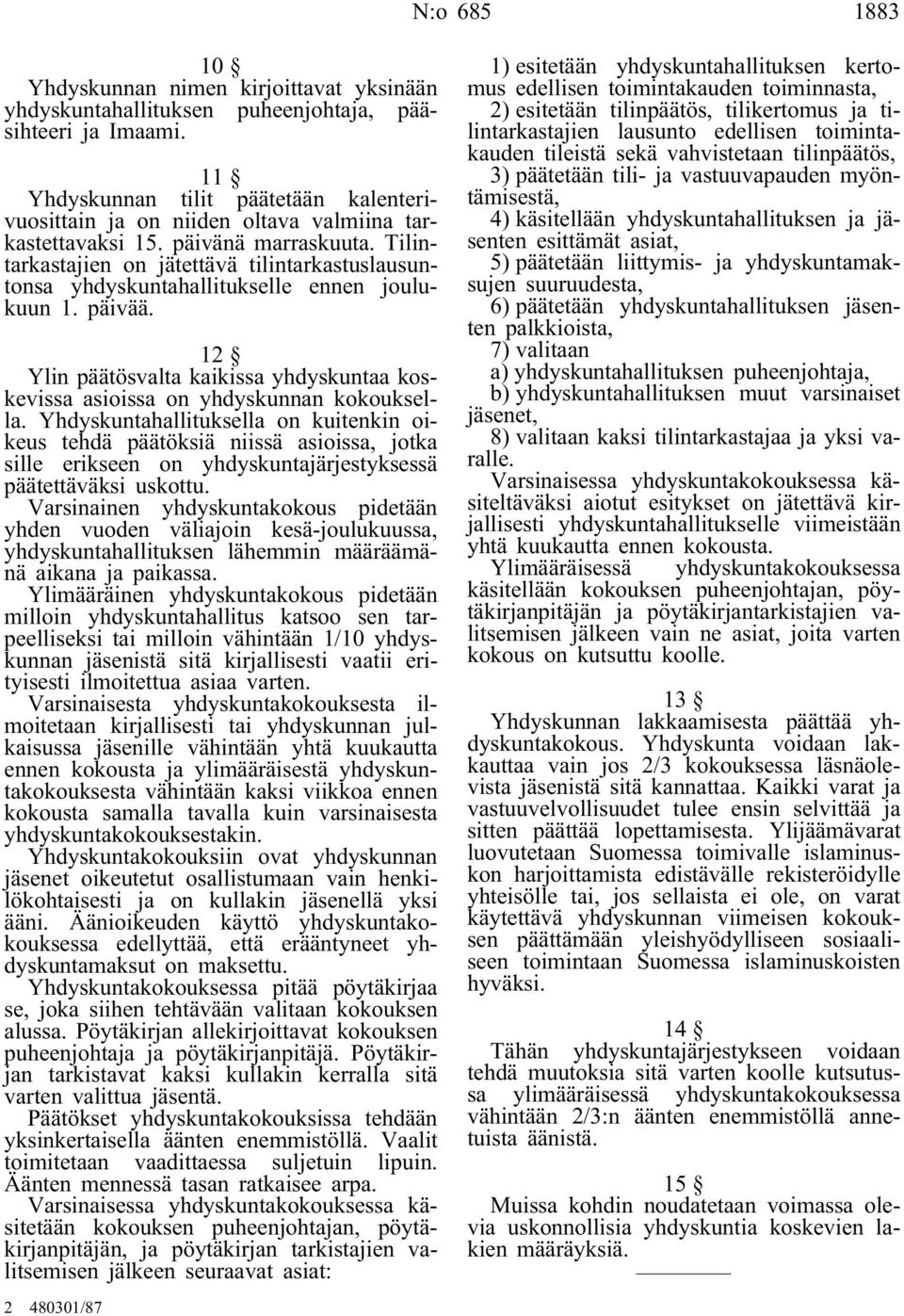 Tilintarkastajien on jätettävä tilintarkastuslausuntonsa yhdyskuntahallitukselle ennen joulukuun 1. päivää. 12 Ylin päätösvalta kaikissa yhdyskuntaa koskevissa asioissa on yhdyskunnan kokouksella.