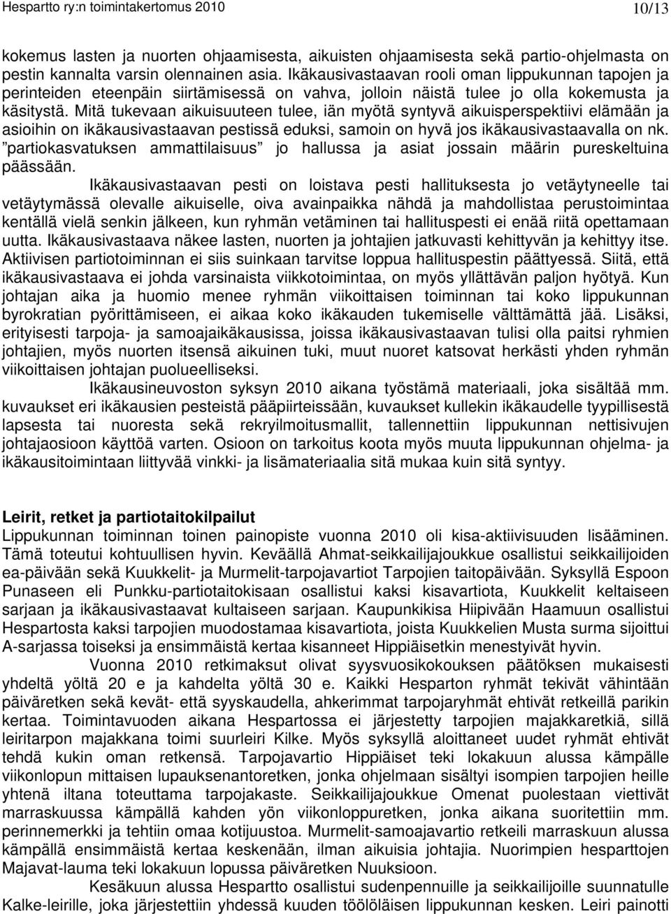 Mitä tukevaan aikuisuuteen tulee, iän myötä syntyvä aikuisperspektiivi elämään ja asioihin on ikäkausivastaavan pestissä eduksi, samoin on hyvä jos ikäkausivastaavalla on nk.