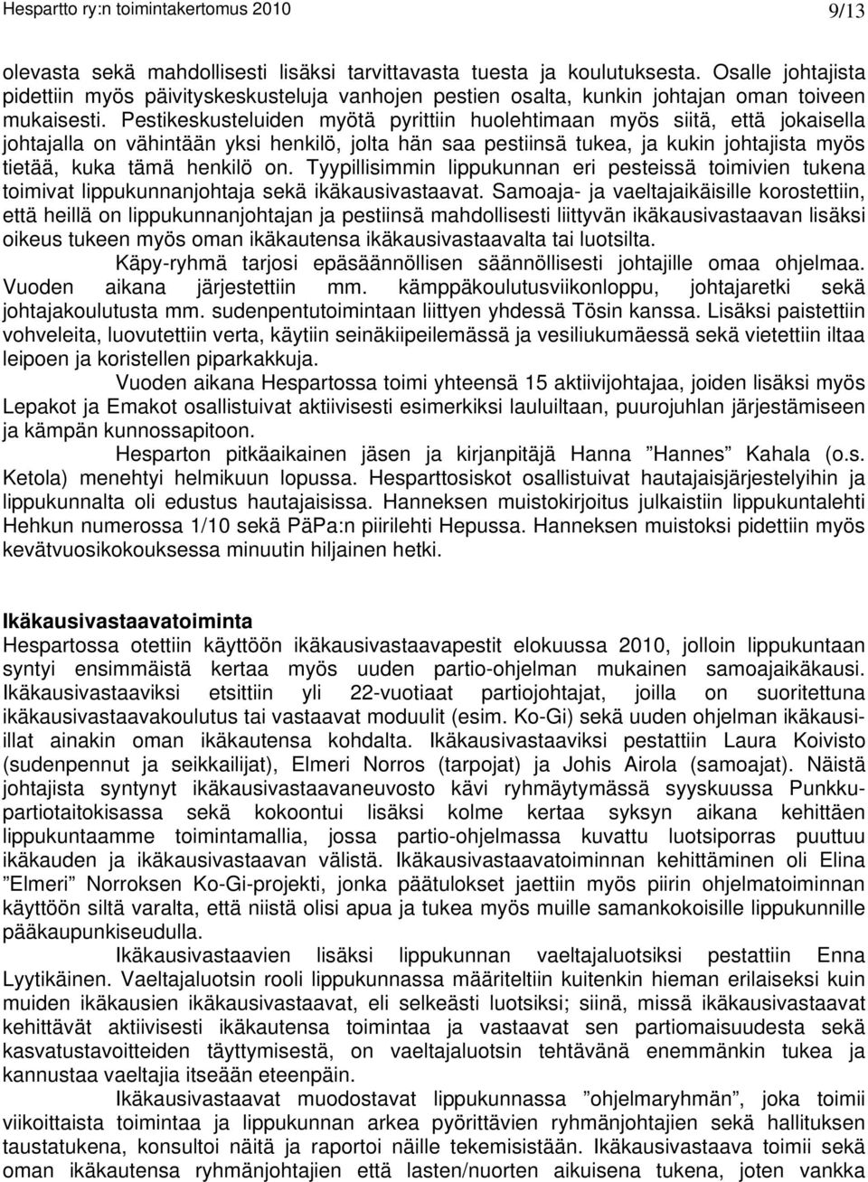 Pestikeskusteluiden myötä pyrittiin huolehtimaan myös siitä, että jokaisella johtajalla on vähintään yksi henkilö, jolta hän saa pestiinsä tukea, ja kukin johtajista myös tietää, kuka tämä henkilö on.