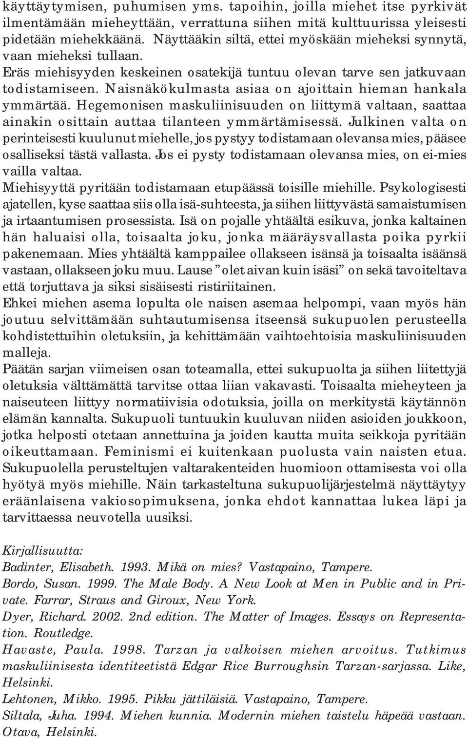 Naisnäkökulmasta asiaa on ajoittain hieman hankala ymmärtää. Hegemonisen maskuliinisuuden on liittymä valtaan, saattaa ainakin osittain auttaa tilanteen ymmärtämisessä.