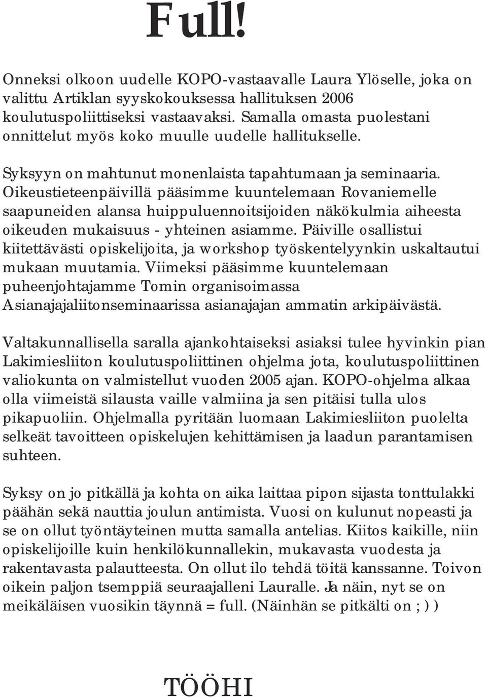 Oikeustieteenpäivillä pääsimme kuuntelemaan Rovaniemelle saapuneiden alansa huippuluennoitsijoiden näkökulmia aiheesta oikeuden mukaisuus - yhteinen asiamme.