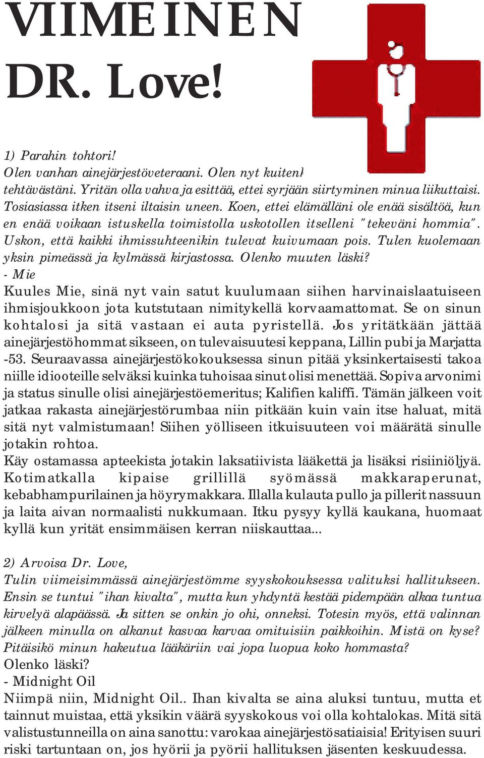 Koen, ettei elämälläni ole enää sisältöä, kun en enää voikaan istuskella toimistolla uskotollen itselleni "tekeväni hommia". Uskon, että kaikki ihmissuhteenikin tulevat kuivumaan pois.