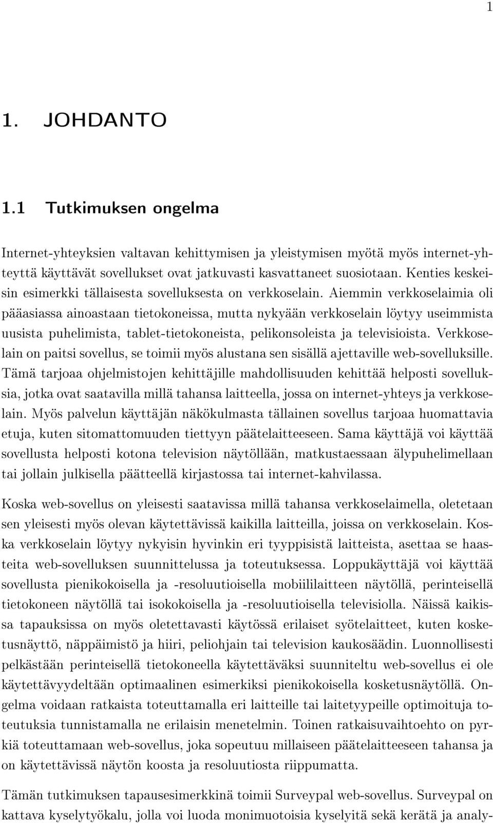 Aiemmin verkkoselaimia oli pääasiassa ainoastaan tietokoneissa, mutta nykyään verkkoselain löytyy useimmista uusista puhelimista, tablet-tietokoneista, pelikonsoleista ja televisioista.