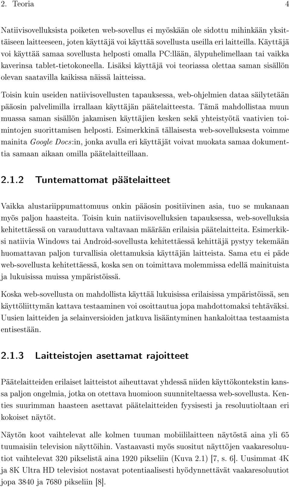 Lisäksi käyttäjä voi teoriassa olettaa saman sisällön olevan saatavilla kaikissa näissä laitteissa.