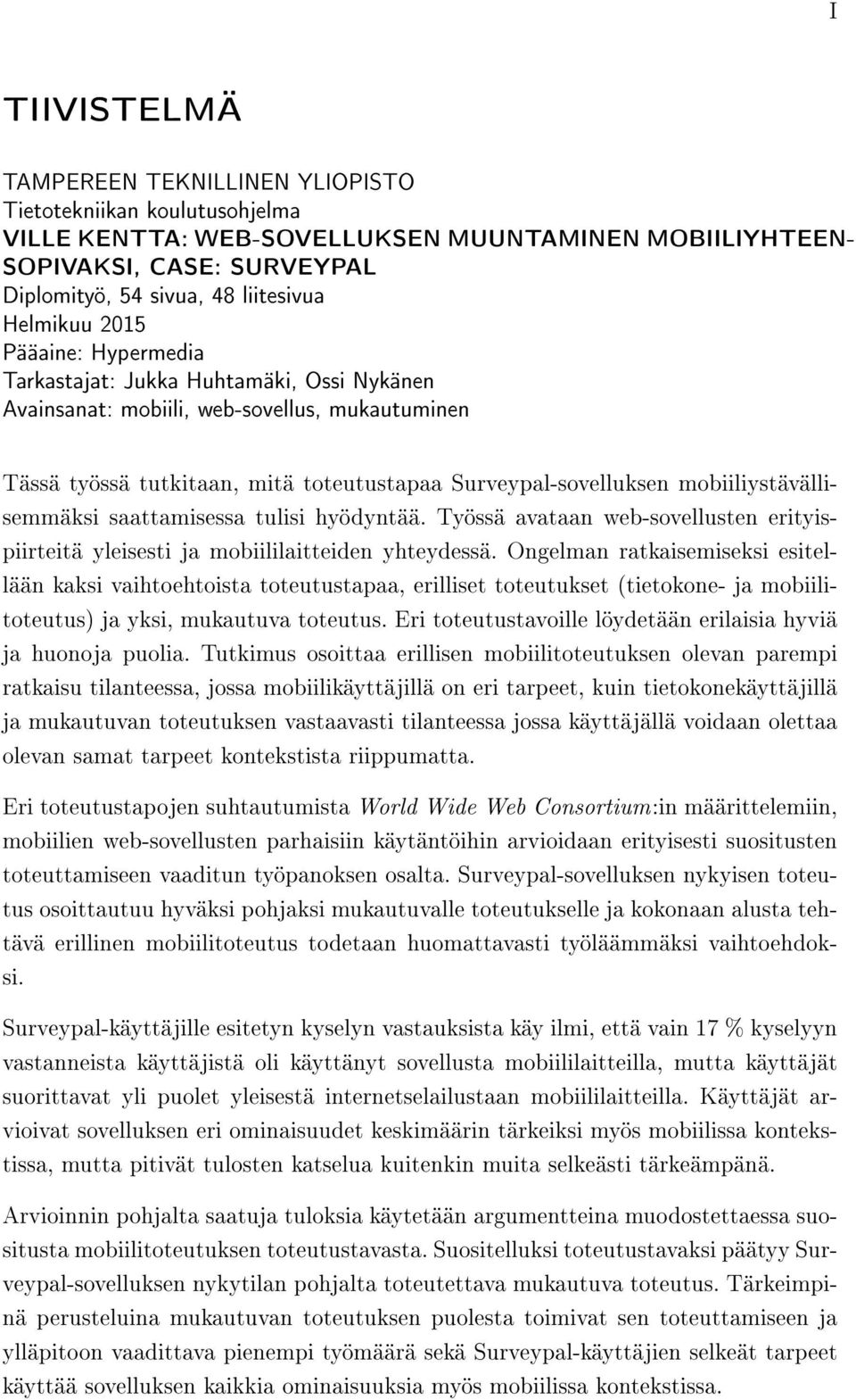 mobiiliystävällisemmäksi saattamisessa tulisi hyödyntää. Työssä avataan web-sovellusten erityispiirteitä yleisesti ja mobiililaitteiden yhteydessä.