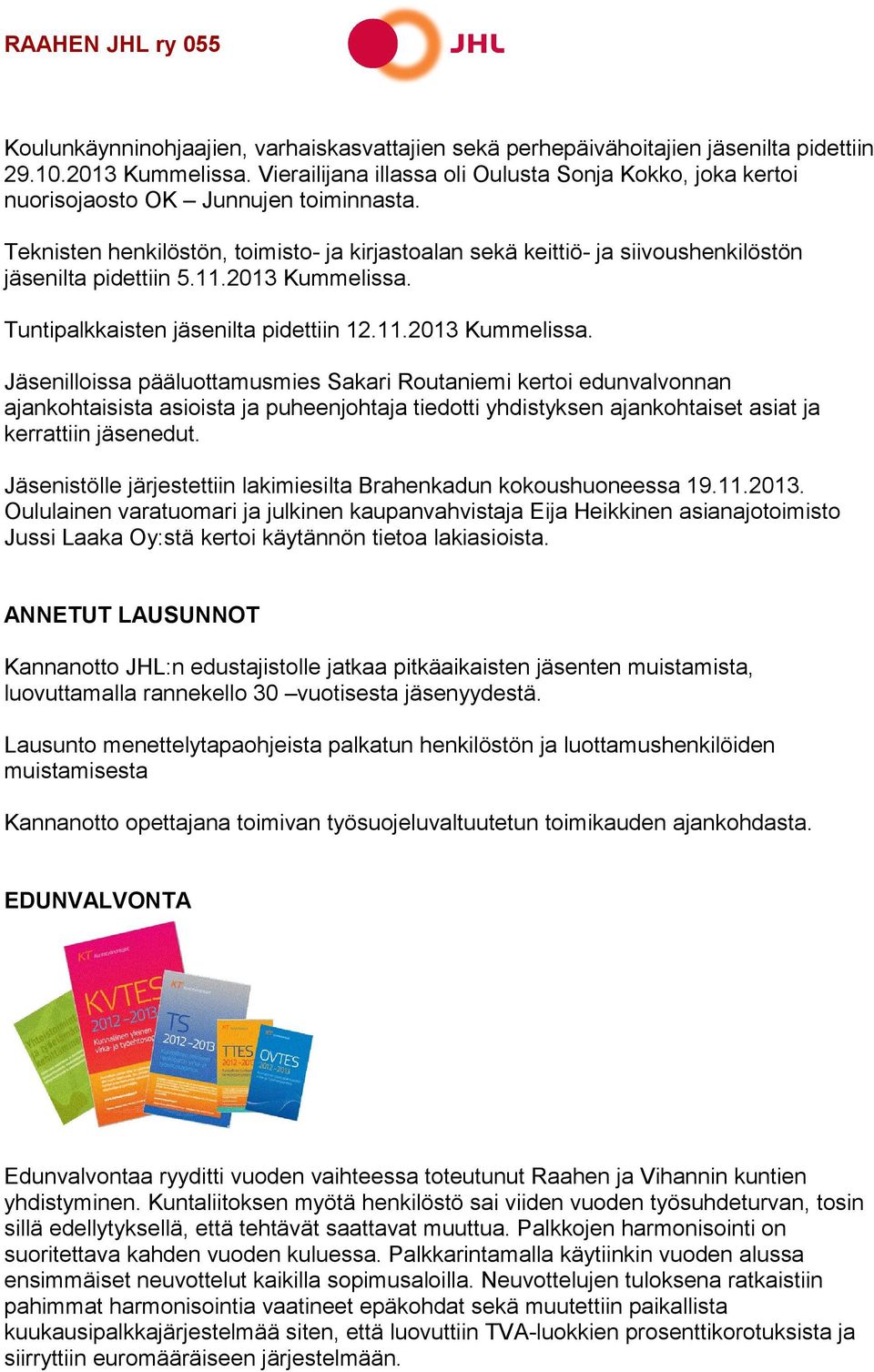 Teknisten henkilöstön, toimisto- ja kirjastoalan sekä keittiö- ja siivoushenkilöstön jäsenilta pidettiin 5.11.2013 Kummelissa.