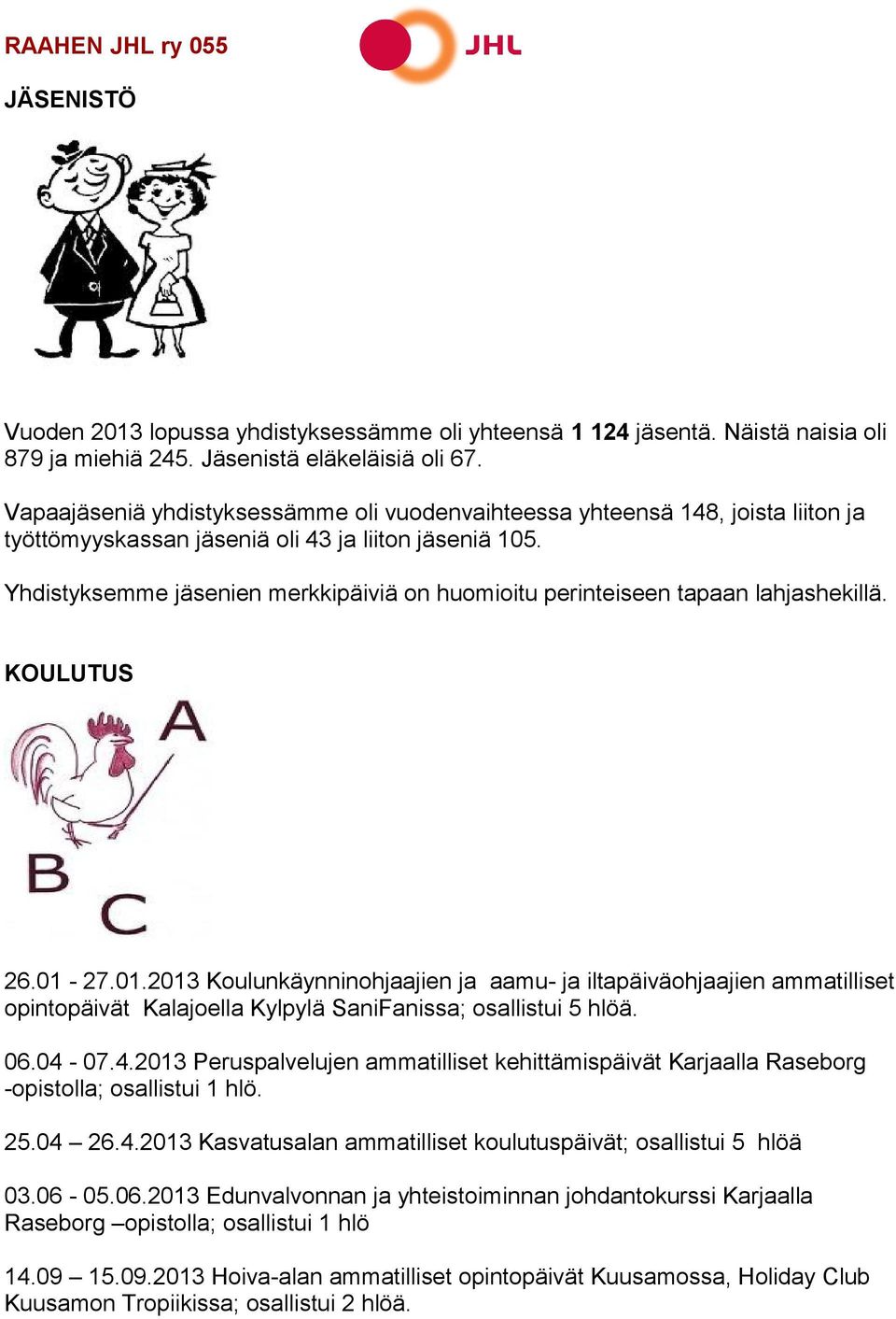 Yhdistyksemme jäsenien merkkipäiviä on huomioitu perinteiseen tapaan lahjashekillä. KOULUTUS 26.01-