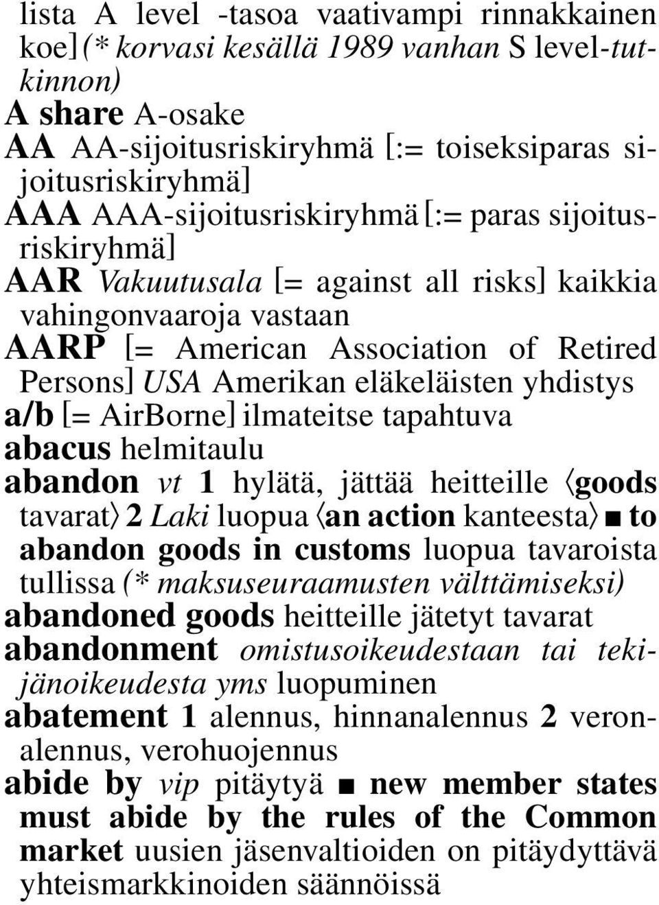 [= American Association of Retired Persons] USA Amerikan eläkeläisten yhdistys <a/b [= AirBorne] ilmateitse tapahtuva <abacus helmitaulu <abandon vt 1 hylätä, jättää heitteille ígoods tavaratì 2 Laki