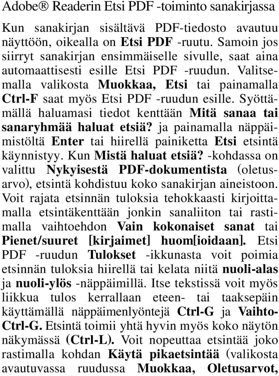 Syöttämällä haluamasi tiedot kenttään Mitä sanaa tai sanaryhmää haluat etsiä? ja painamalla näppäimistöltä Enter tai hiirellä painiketta Etsi etsintä käynnistyy. Kun Mistä haluat etsiä?