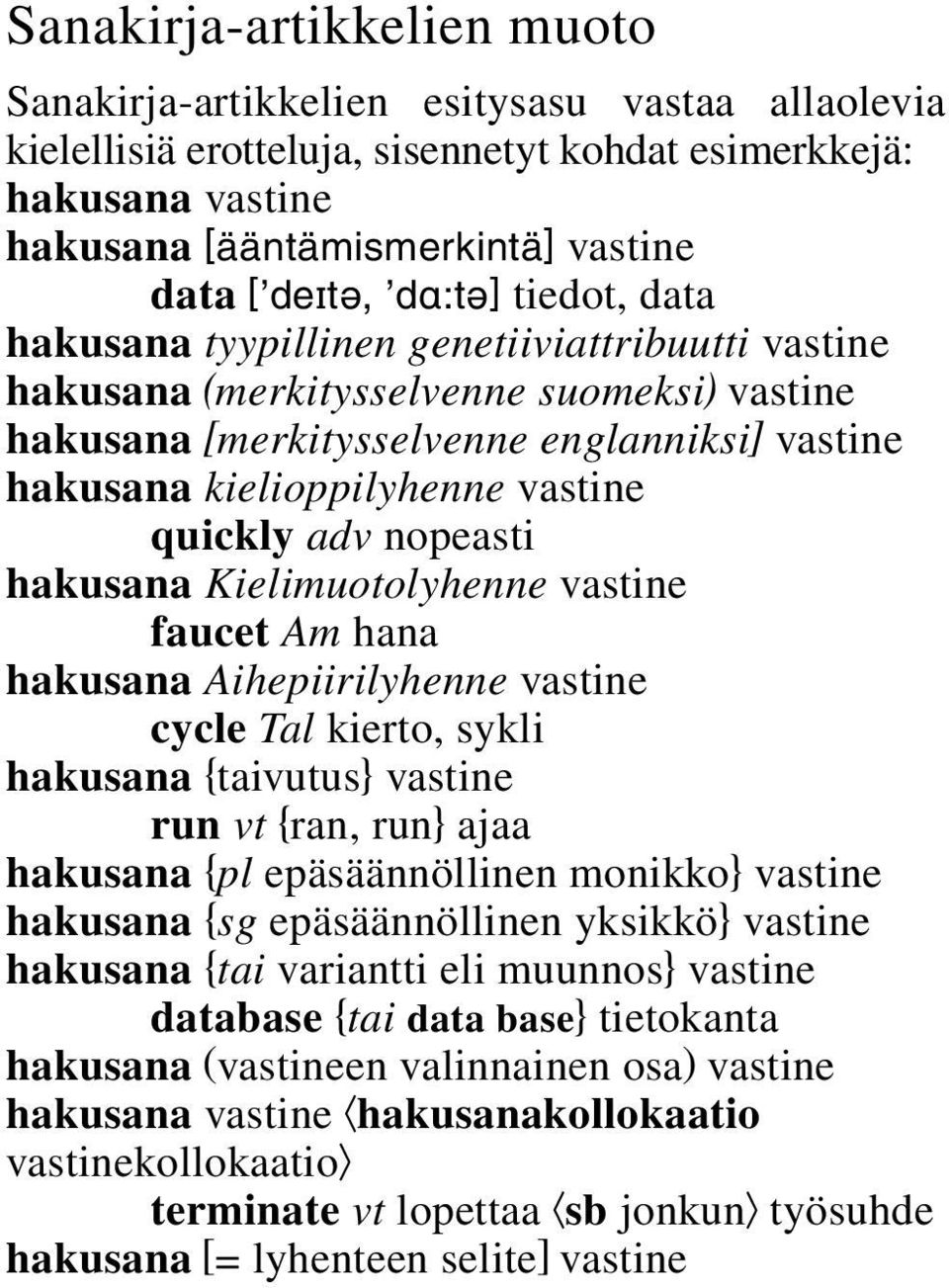 quickly adv nopeasti hakusana Kielimuotolyhenne vastine faucet Am hana hakusana Aihepiirilyhenne vastine cycle Tal kierto, sykli hakusana {taivutus} vastine run vt {ran, run} ajaa hakusana {pl