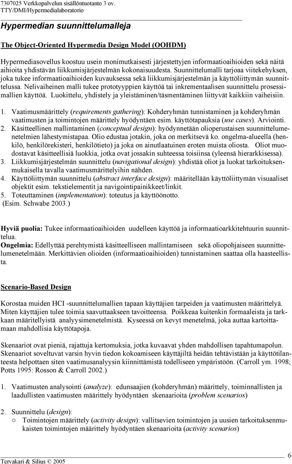 Nelivaiheinen malli tukee prototyyppien käyttöä tai inkrementaalisen suunnittelu prosessimallien käyttöä. Luokittelu, yhdistely ja yleistäminen/täsmentäminen liittyvät kaikkiin vaiheisiin. 1.