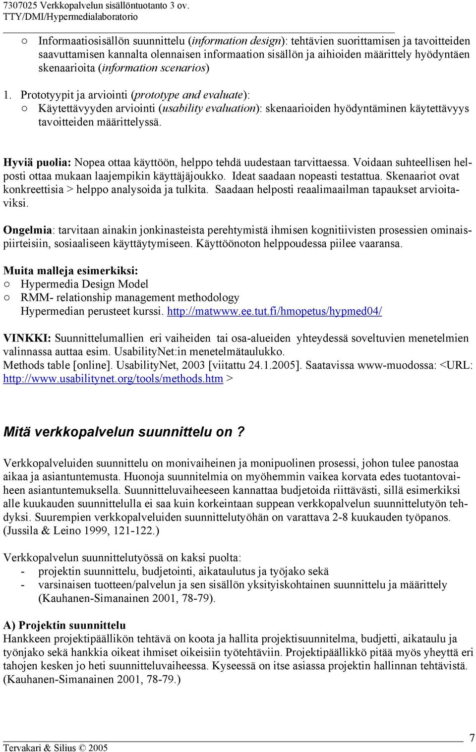 Hyviä puolia: Nopea ottaa käyttöön, helppo tehdä uudestaan tarvittaessa. Voidaan suhteellisen helposti ottaa mukaan laajempikin käyttäjäjoukko. Ideat saadaan nopeasti testattua.