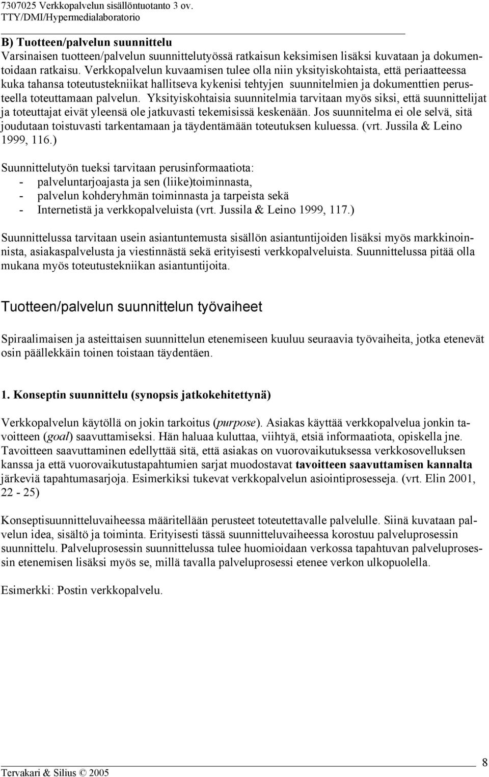 palvelun. Yksityiskohtaisia suunnitelmia tarvitaan myös siksi, että suunnittelijat ja toteuttajat eivät yleensä ole jatkuvasti tekemisissä keskenään.