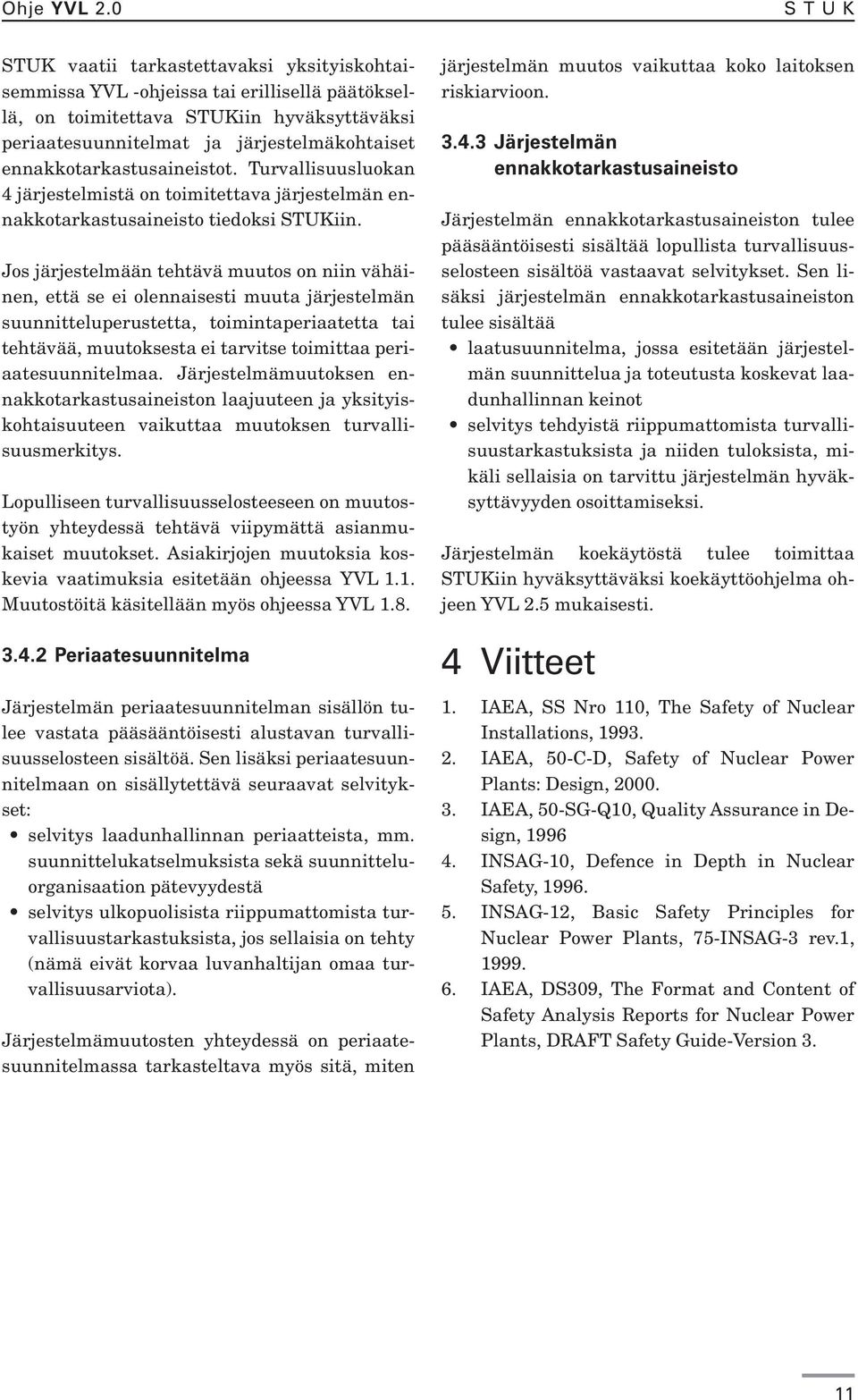 ennakkotarkastusaineistot. Turvallisuusluokan 4 järjestelmistä on toimitettava järjestelmän ennakkotarkastusaineisto tiedoksi STUKiin.