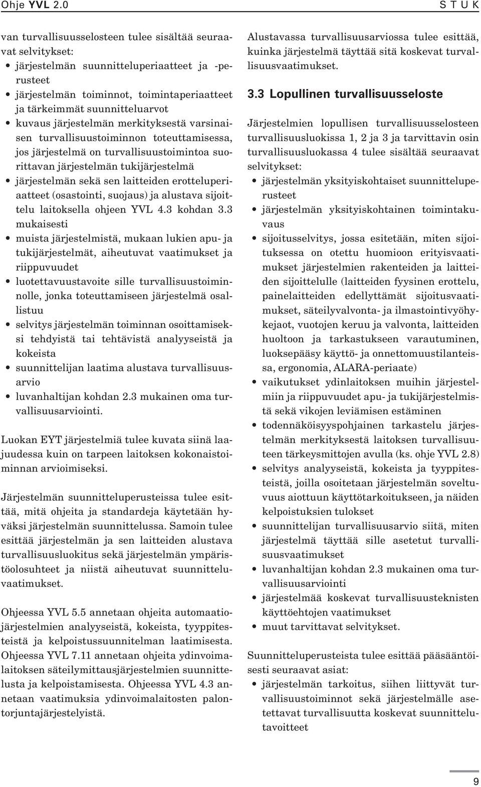 kuvaus järjestelmän merkityksestä varsinaisen turvallisuustoiminnon toteuttamisessa, jos järjestelmä on turvallisuustoimintoa suorittavan järjestelmän tukijärjestelmä järjestelmän sekä sen laitteiden