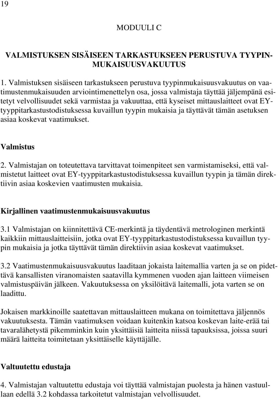 vakuuttaa, että kyseiset mittauslaitteet ovat EYtyyppitarkastustodistuksessa kuvaillun tyypin mukaisia ja täyttävät tämän asetuksen asiaa koskevat vaatimukset. Valmistus 2.