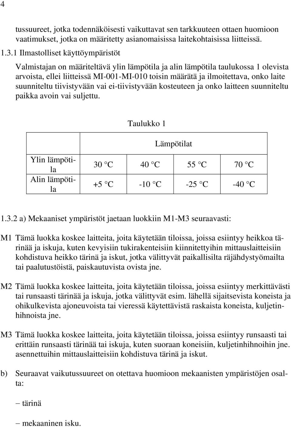 suunniteltu tiivistyvään vai ei-tiivistyvään kosteuteen ja onko laitteen suunniteltu paikka avoin vai suljettu.