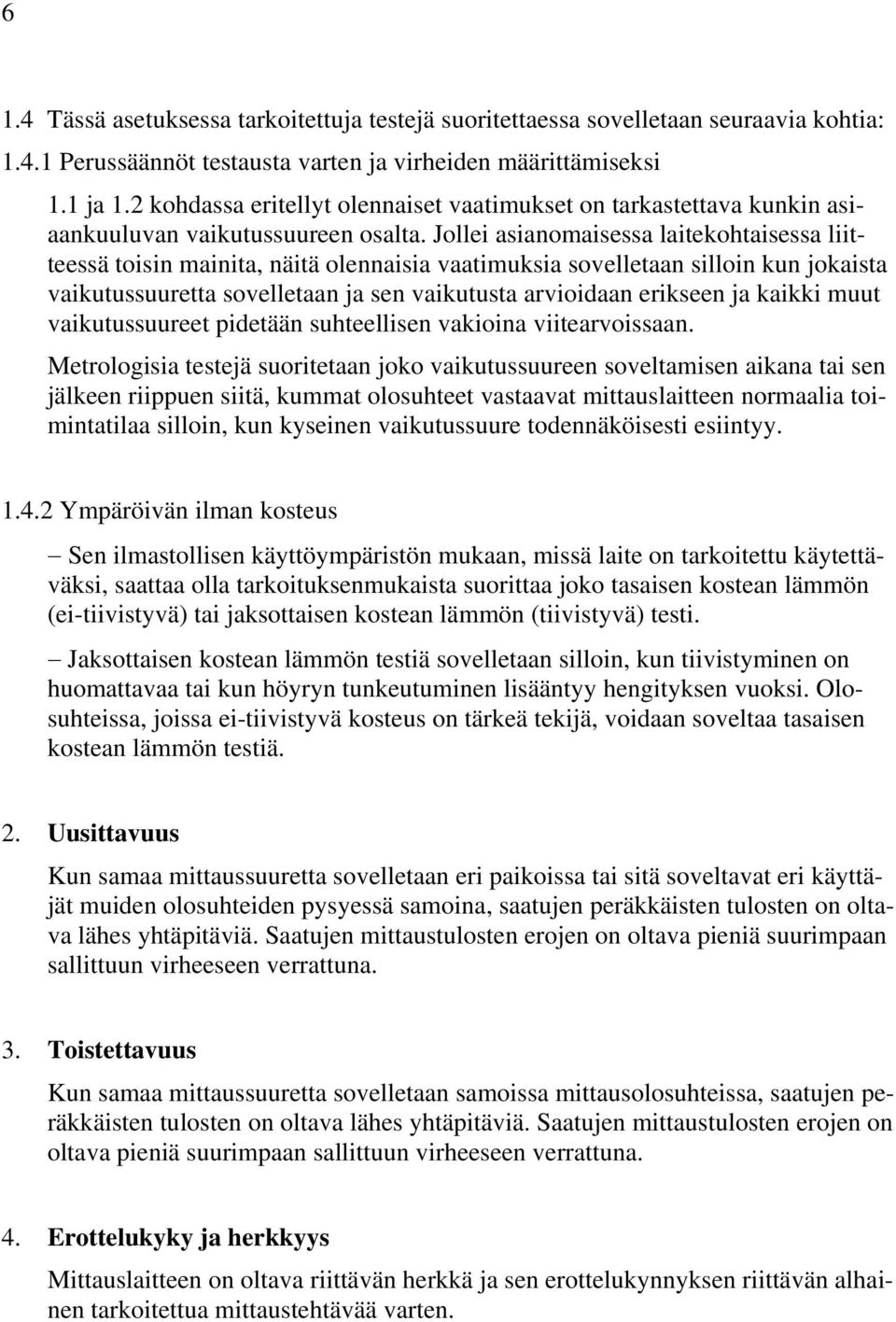 Jollei asianomaisessa laitekohtaisessa liitteessä toisin mainita, näitä olennaisia vaatimuksia sovelletaan silloin kun jokaista vaikutussuuretta sovelletaan ja sen vaikutusta arvioidaan erikseen ja