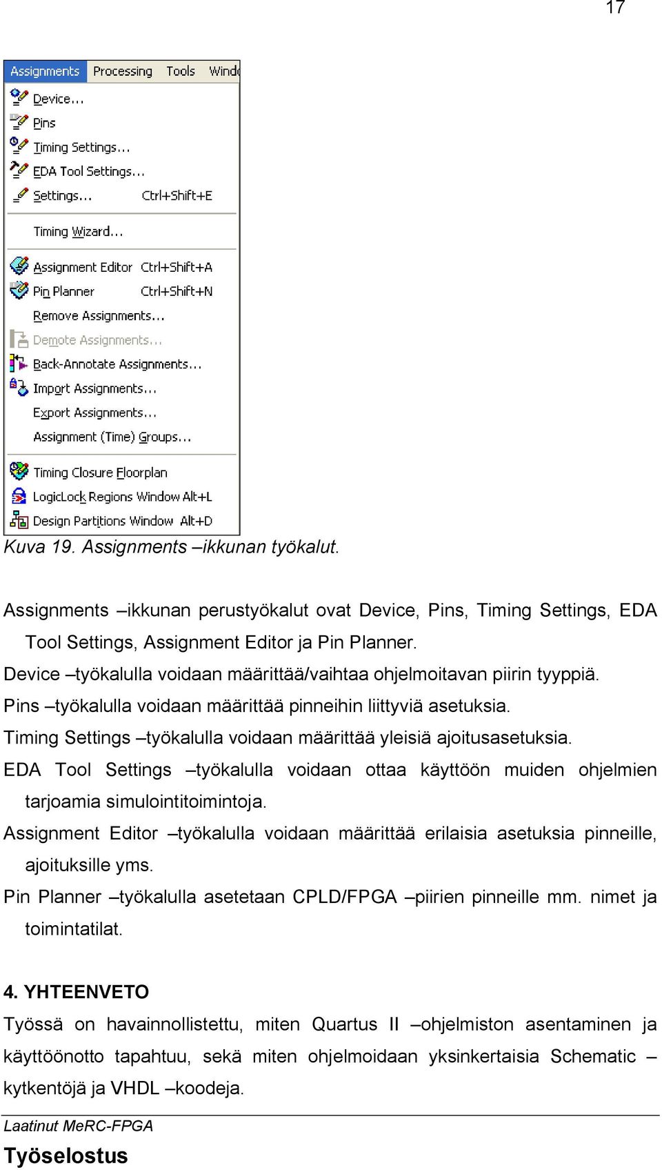 Timing Settings työkalulla voidaan määrittää yleisiä ajoitusasetuksia. EDA Tool Settings työkalulla voidaan ottaa käyttöön muiden ohjelmien tarjoamia simulointitoimintoja.