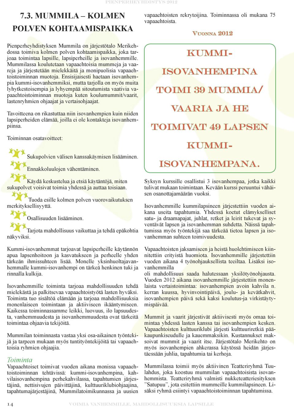 Ensisijaisesti haetaan isovanhempia kummi-isovanhemmiksi, mutta tarjolla on myös muita lyhytkestoisempia ja lyhyempää sitoutumista vaativia vapaaehtoistoiminnan muotoja kuten koulumummit/vaarit,