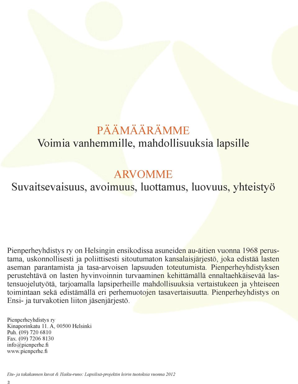 Pienperheyhdistyksen perustehtävä on lasten hyvinvoinnin turvaaminen kehittämällä ennaltaehkäisevää lastensuojelutyötä, tarjoamalla lapsiperheille mahdollisuuksia vertaistukeen ja yhteiseen