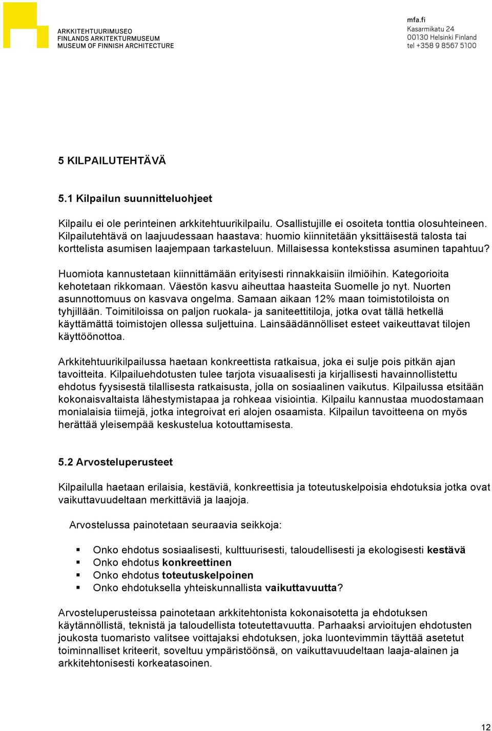 Huomiota kannustetaan kiinnittämään erityisesti rinnakkaisiin ilmiöihin. Kategorioita kehotetaan rikkomaan. Väestön kasvu aiheuttaa haasteita Suomelle jo nyt. Nuorten asunnottomuus on kasvava ongelma.