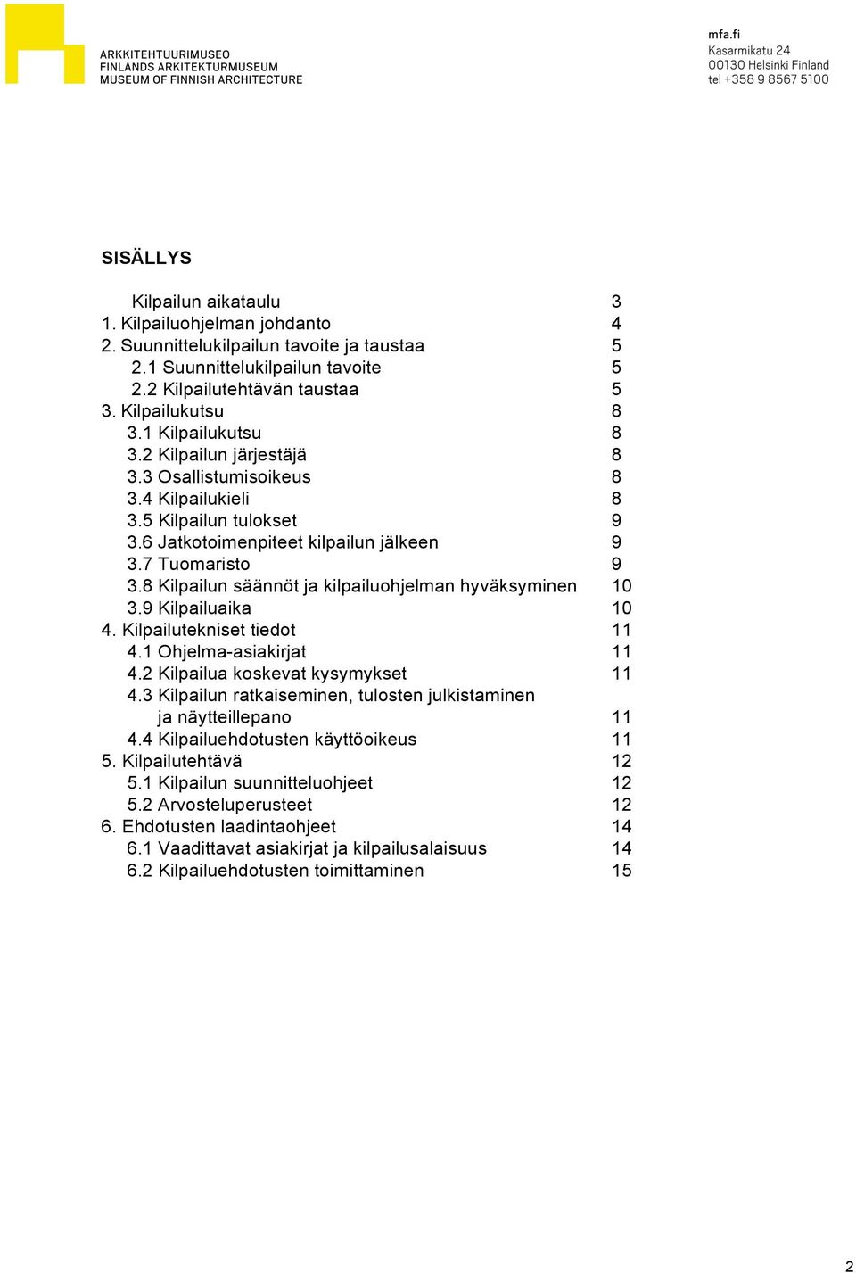 8 Kilpailun säännöt ja kilpailuohjelman hyväksyminen 10 3.9 Kilpailuaika 10 4. Kilpailutekniset tiedot 11 4.1 Ohjelma-asiakirjat 11 4.2 Kilpailua koskevat kysymykset 11 4.