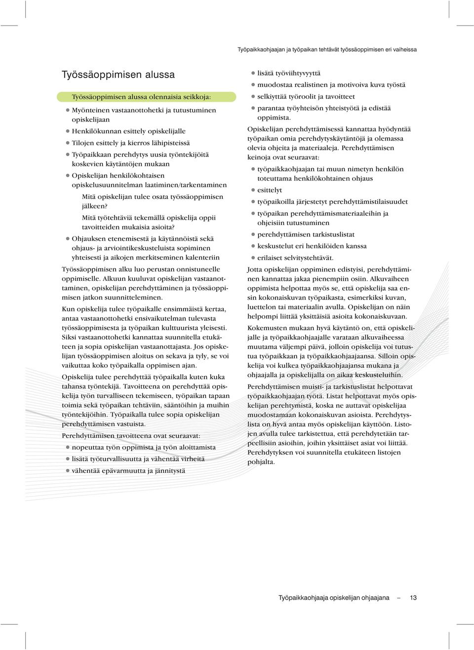 opiskelusuunnitelman laatiminen/tarkentaminen Mitä opiskelijan tulee osata työssäoppimisen jälkeen? Mitä työtehtäviä tekemällä opiskelija oppii tavoitteiden mukaisia asioita?