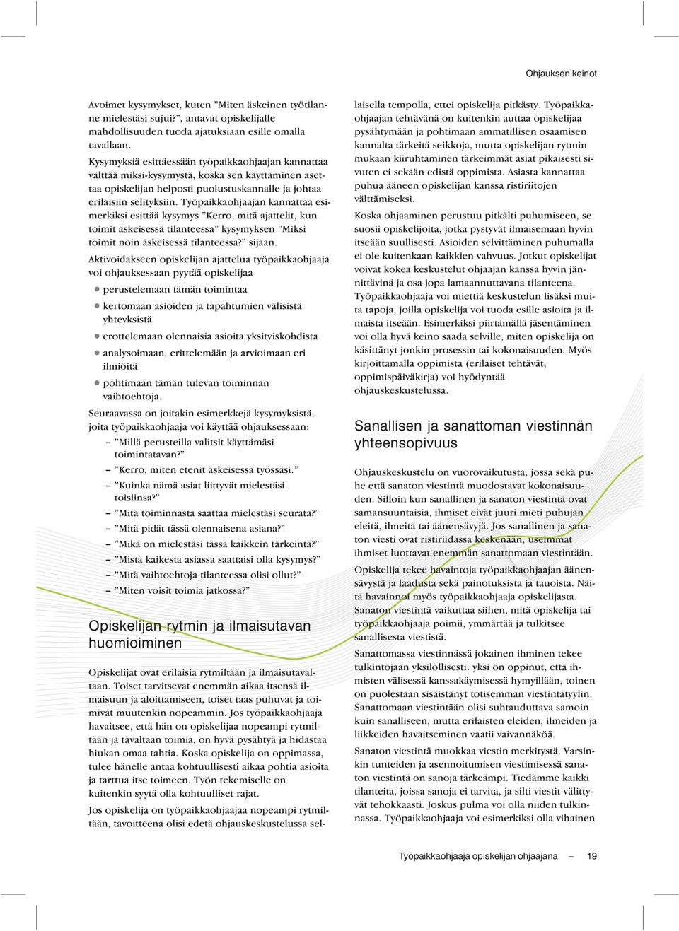 Työpaikkaohjaajan kannattaa esimerkiksi esittää kysymys Kerro, mitä ajattelit, kun toimit äskeisessä tilanteessa kysymyksen Miksi toimit noin äskeisessä tilanteessa? sijaan.