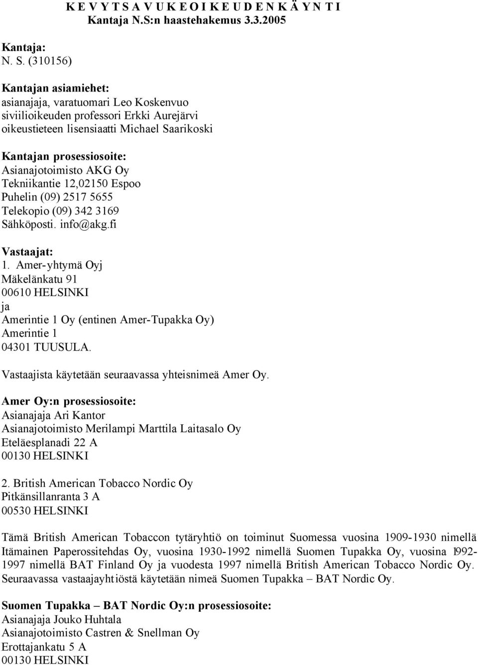 3.2005 Kantajan asiamiehet: asianajaja, varatuomari Leo Koskenvuo siviilioikeuden professori Erkki Aurejärvi oikeustieteen lisensiaatti Michael Saarikoski Kantajan prosessiosoite: Asianajotoimisto