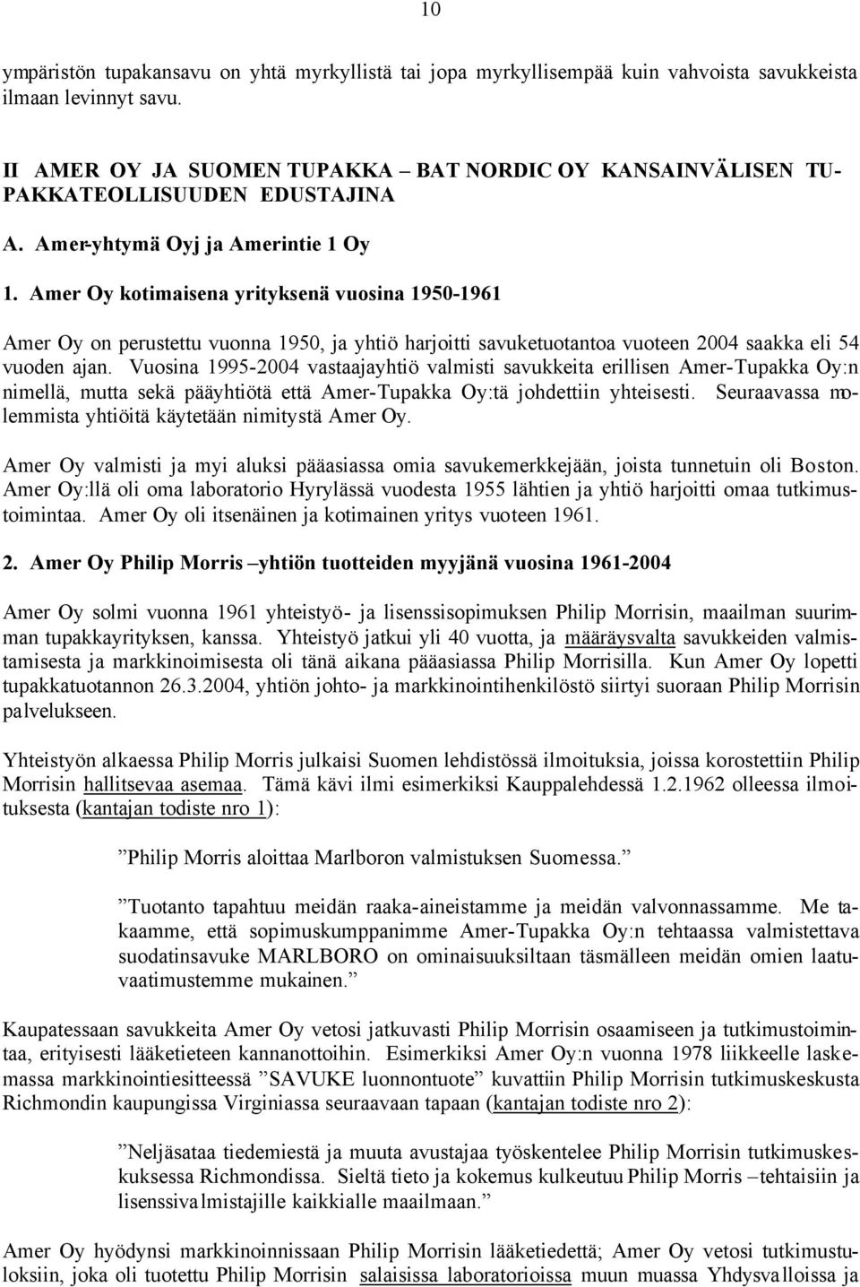 Amer Oy kotimaisena yrityksenä vuosina 1950-1961 Amer Oy on perustettu vuonna 1950, ja yhtiö harjoitti savuketuotantoa vuoteen 2004 saakka eli 54 vuoden ajan.