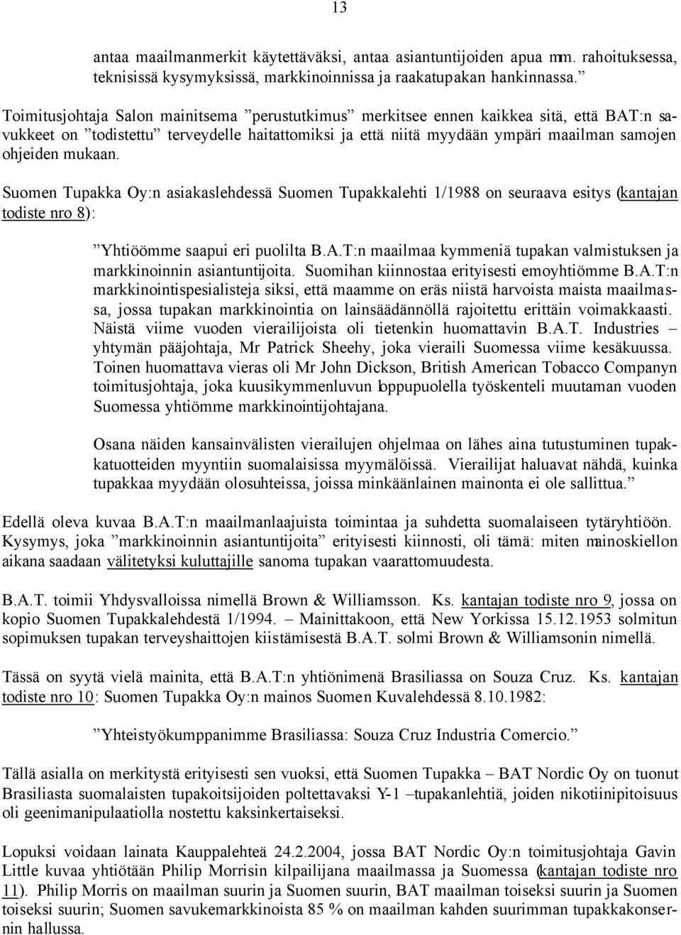 Suomen Tupakka Oy:n asiakaslehdessä Suomen Tupakkalehti 1/1988 on seuraava esitys (kantajan todiste nro 8): Yhtiöömme saapui eri puolilta B.A.