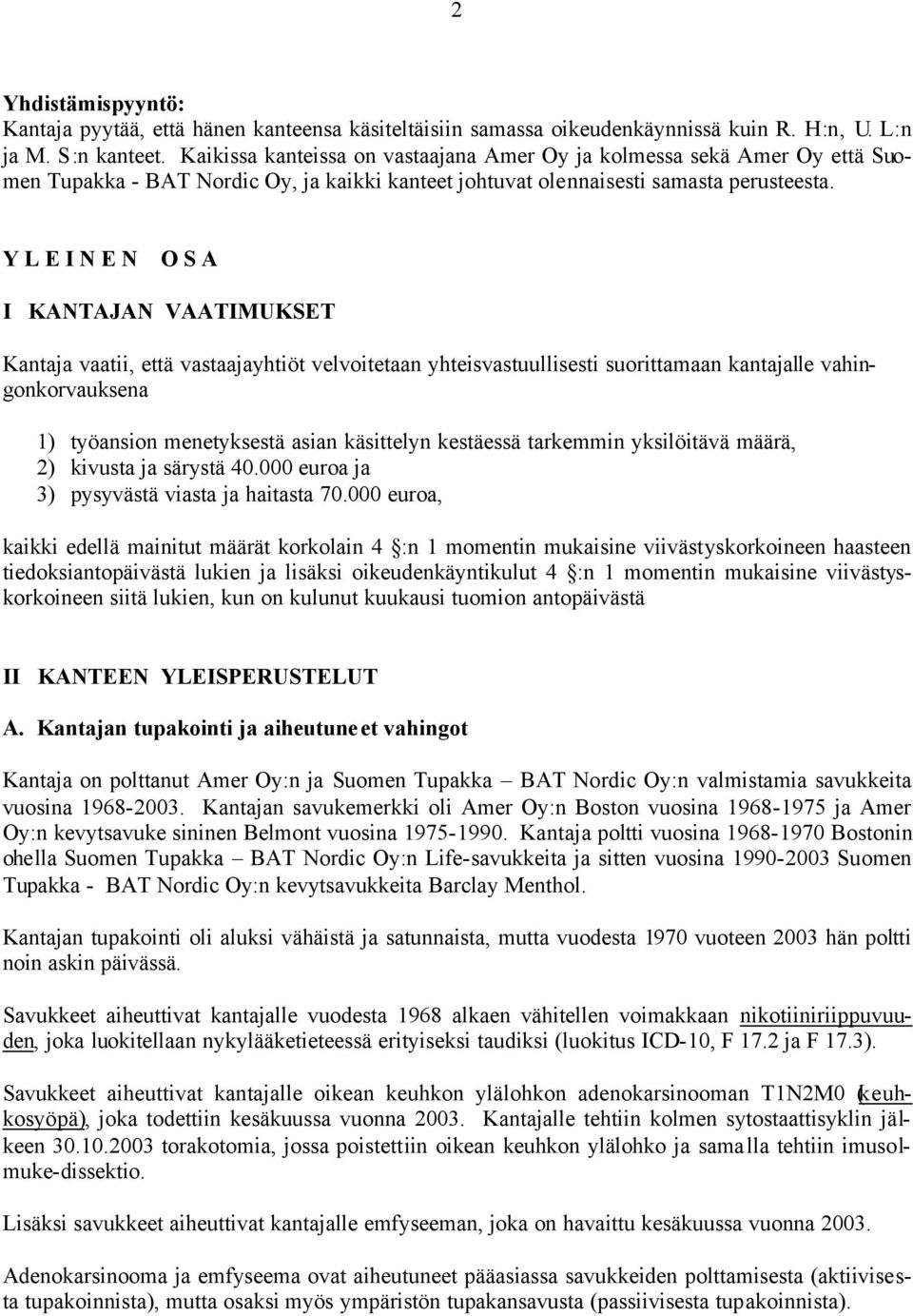 Y L E I N E N O S A I KANTAJAN VAATIMUKSET Kantaja vaatii, että vastaajayhtiöt velvoitetaan yhteisvastuullisesti suorittamaan kantajalle vahingonkorvauksena 1) työansion menetyksestä asian käsittelyn