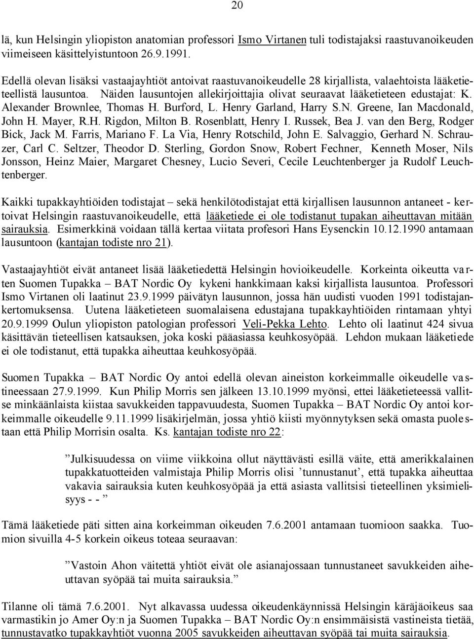 Näiden lausuntojen allekirjoittajia olivat seuraavat lääketieteen edustajat: K. Alexander Brownlee, Thomas H. Burford, L. Henry Garland, Harry S.N. Greene, Ian Macdonald, John H. Mayer, R.H. Rigdon, Milton B.