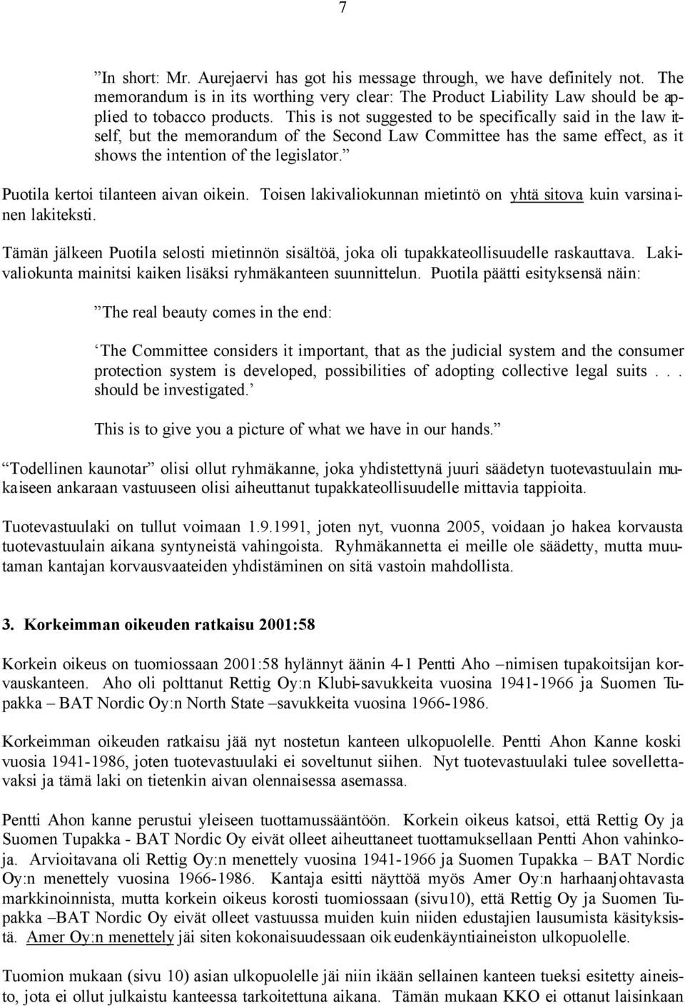 Puotila kertoi tilanteen aivan oikein. Toisen lakivaliokunnan mietintö on yhtä sitova kuin varsina i- nen lakiteksti.