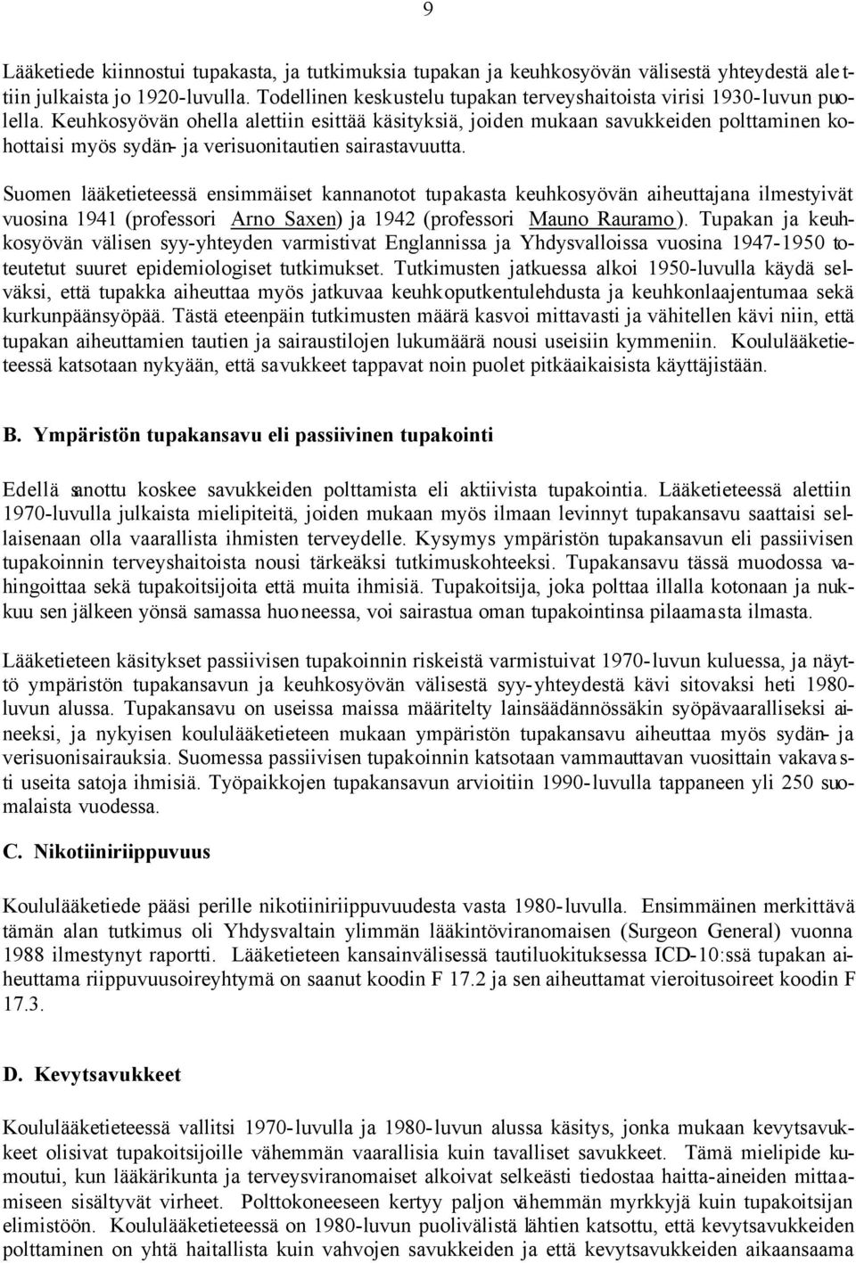 Keuhkosyövän ohella alettiin esittää käsityksiä, joiden mukaan savukkeiden polttaminen kohottaisi myös sydän- ja verisuonitautien sairastavuutta.