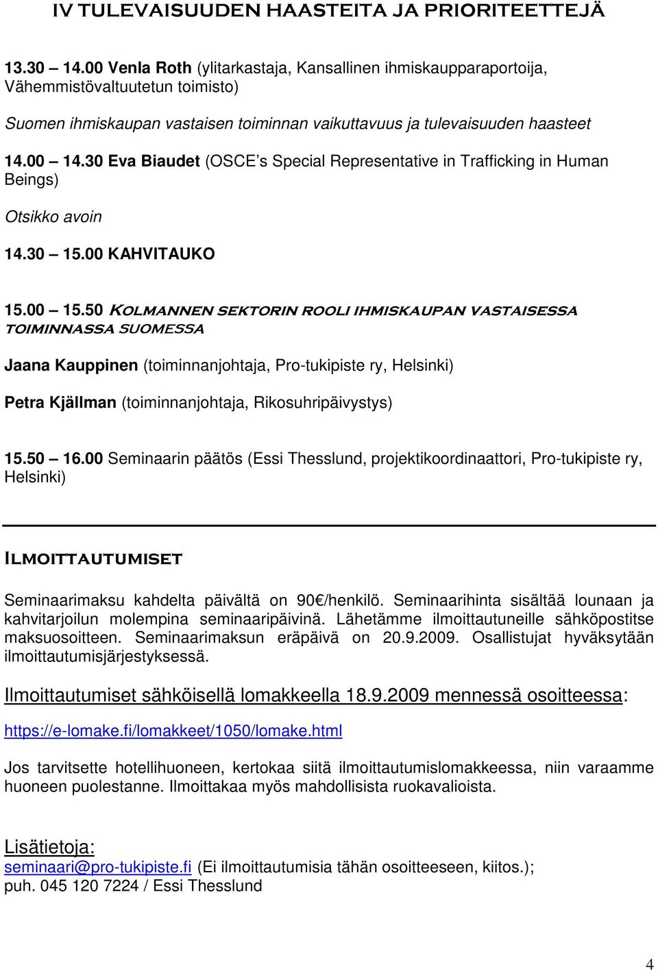30 Eva Biaudet (OSCE s Special Representative in Trafficking in Human Beings) Otsikko avoin 14.30 15.00 KAHVITAUKO 15.00 15.